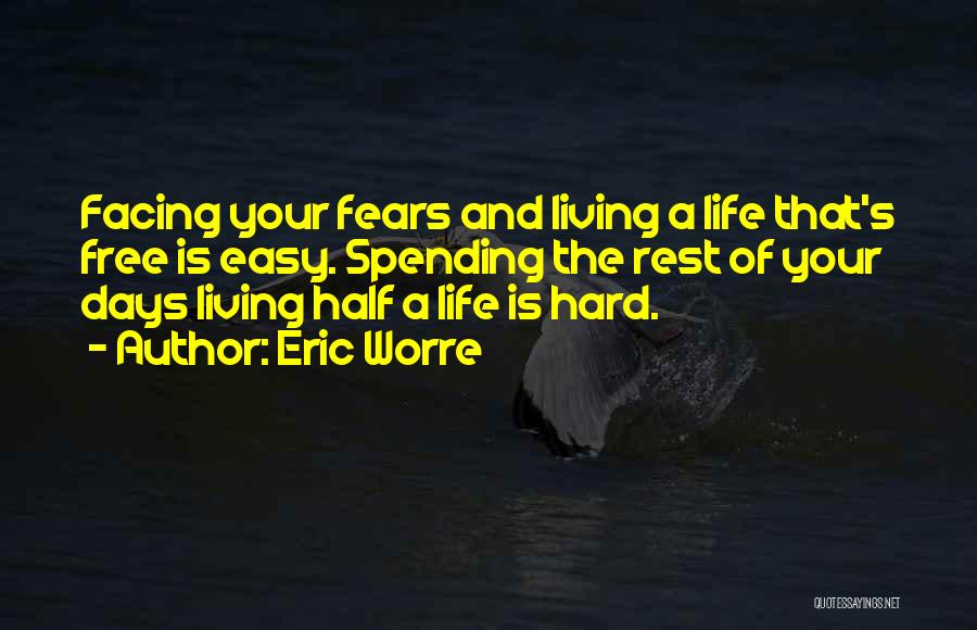 Eric Worre Quotes: Facing Your Fears And Living A Life That's Free Is Easy. Spending The Rest Of Your Days Living Half A