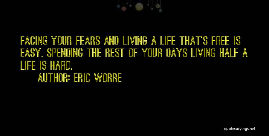 Eric Worre Quotes: Facing Your Fears And Living A Life That's Free Is Easy. Spending The Rest Of Your Days Living Half A