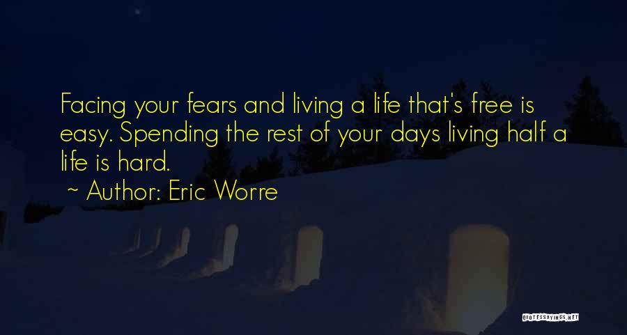 Eric Worre Quotes: Facing Your Fears And Living A Life That's Free Is Easy. Spending The Rest Of Your Days Living Half A