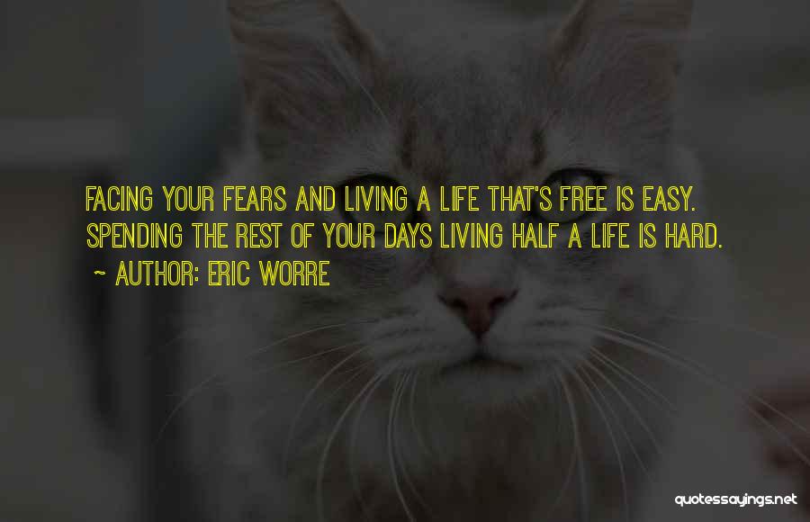 Eric Worre Quotes: Facing Your Fears And Living A Life That's Free Is Easy. Spending The Rest Of Your Days Living Half A