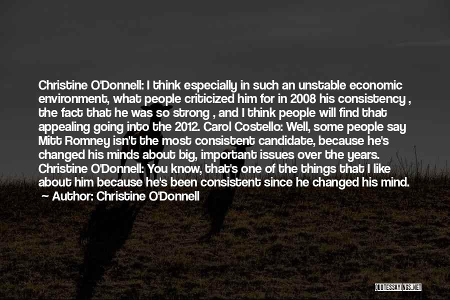 Christine O'Donnell Quotes: Christine O'donnell: I Think Especially In Such An Unstable Economic Environment, What People Criticized Him For In 2008 His Consistency