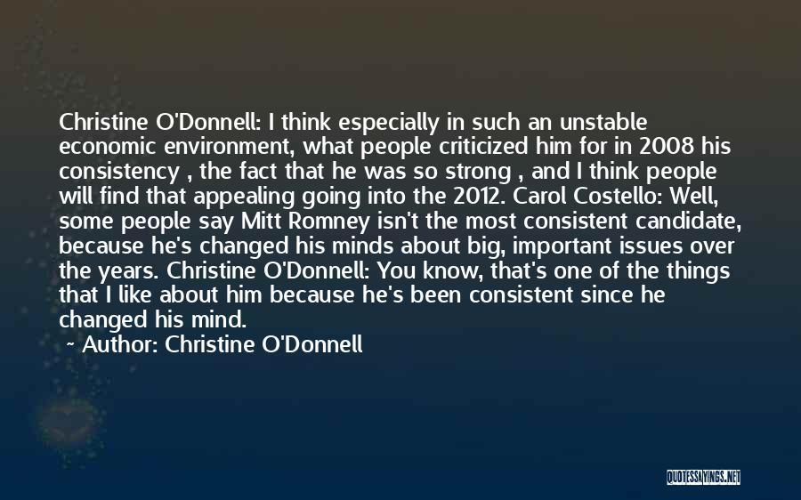 Christine O'Donnell Quotes: Christine O'donnell: I Think Especially In Such An Unstable Economic Environment, What People Criticized Him For In 2008 His Consistency