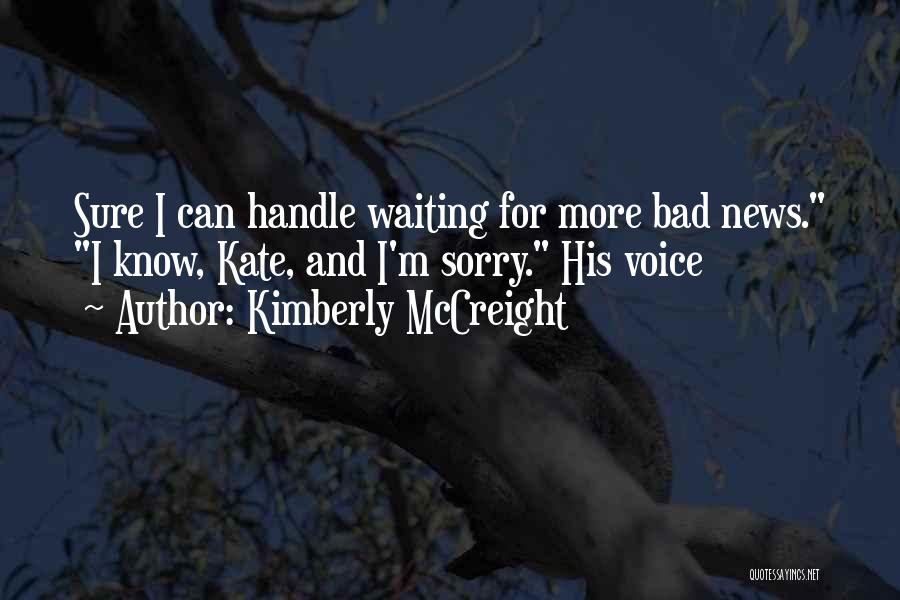 Kimberly McCreight Quotes: Sure I Can Handle Waiting For More Bad News. I Know, Kate, And I'm Sorry. His Voice