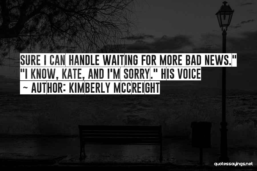 Kimberly McCreight Quotes: Sure I Can Handle Waiting For More Bad News. I Know, Kate, And I'm Sorry. His Voice