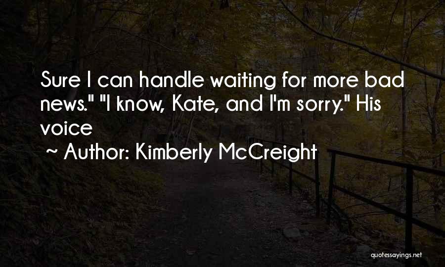 Kimberly McCreight Quotes: Sure I Can Handle Waiting For More Bad News. I Know, Kate, And I'm Sorry. His Voice