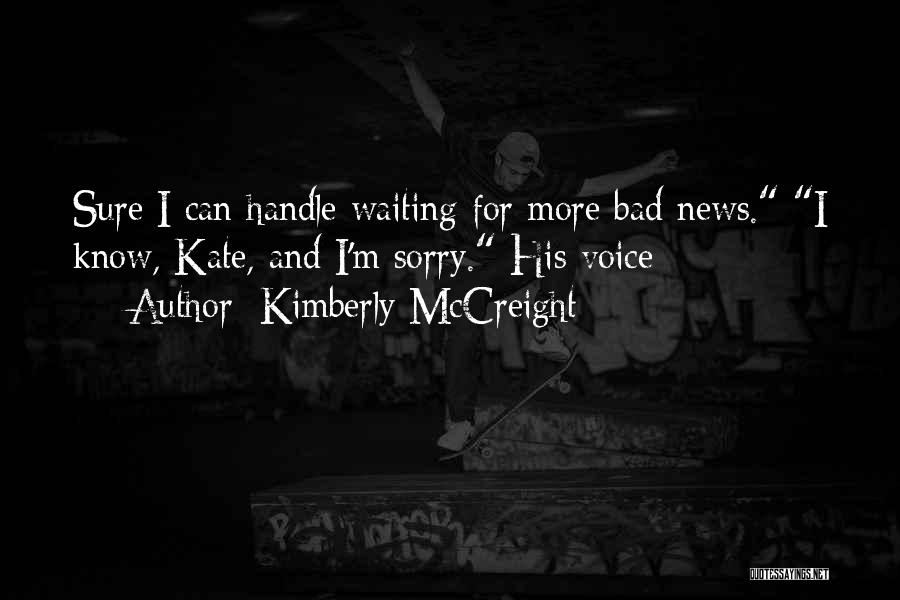 Kimberly McCreight Quotes: Sure I Can Handle Waiting For More Bad News. I Know, Kate, And I'm Sorry. His Voice