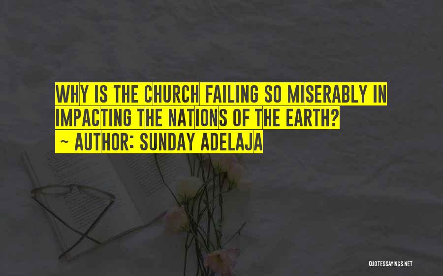 Sunday Adelaja Quotes: Why Is The Church Failing So Miserably In Impacting The Nations Of The Earth?