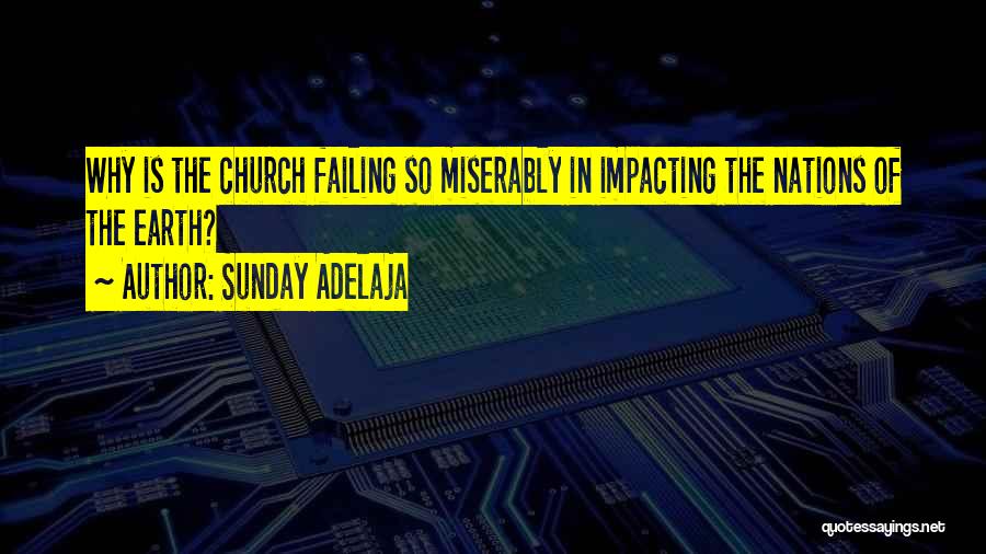 Sunday Adelaja Quotes: Why Is The Church Failing So Miserably In Impacting The Nations Of The Earth?