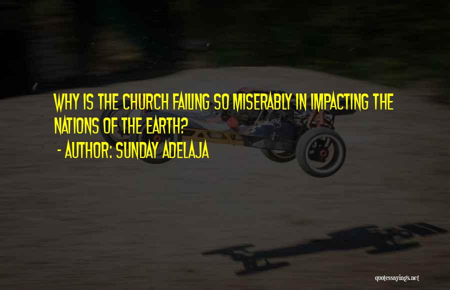 Sunday Adelaja Quotes: Why Is The Church Failing So Miserably In Impacting The Nations Of The Earth?