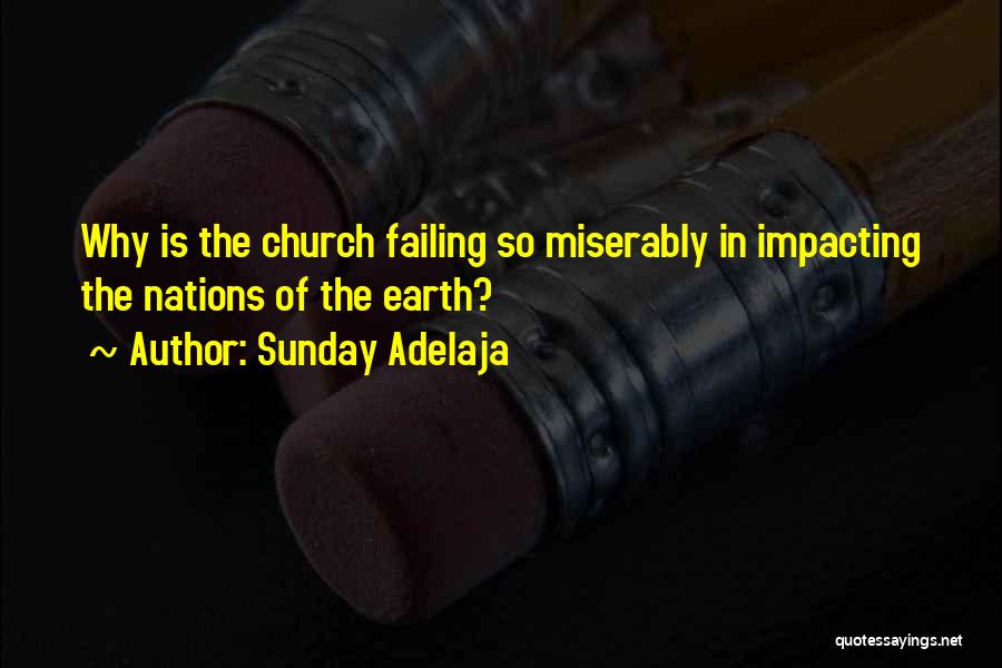 Sunday Adelaja Quotes: Why Is The Church Failing So Miserably In Impacting The Nations Of The Earth?