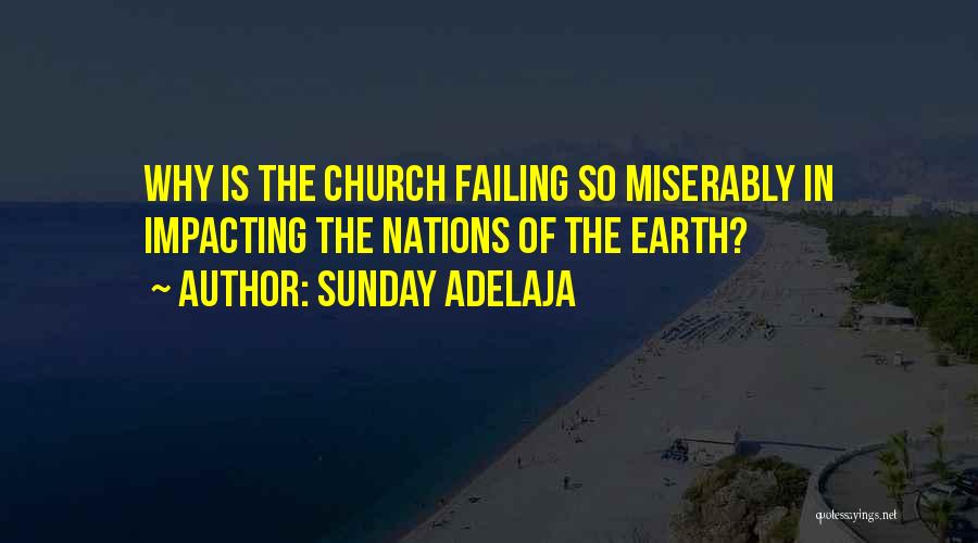 Sunday Adelaja Quotes: Why Is The Church Failing So Miserably In Impacting The Nations Of The Earth?