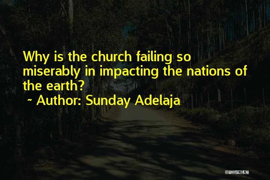 Sunday Adelaja Quotes: Why Is The Church Failing So Miserably In Impacting The Nations Of The Earth?
