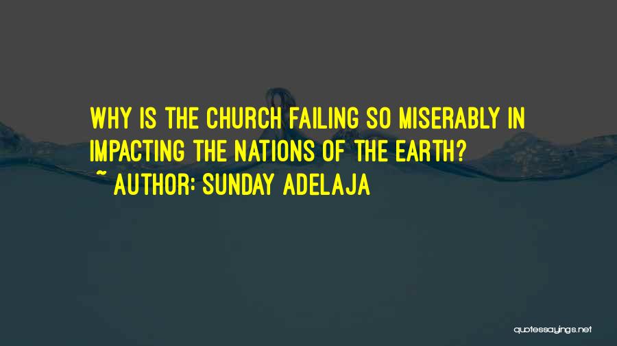 Sunday Adelaja Quotes: Why Is The Church Failing So Miserably In Impacting The Nations Of The Earth?