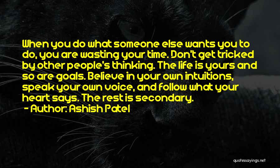 Ashish Patel Quotes: When You Do What Someone Else Wants You To Do, You Are Wasting Your Time. Don't Get Tricked By Other