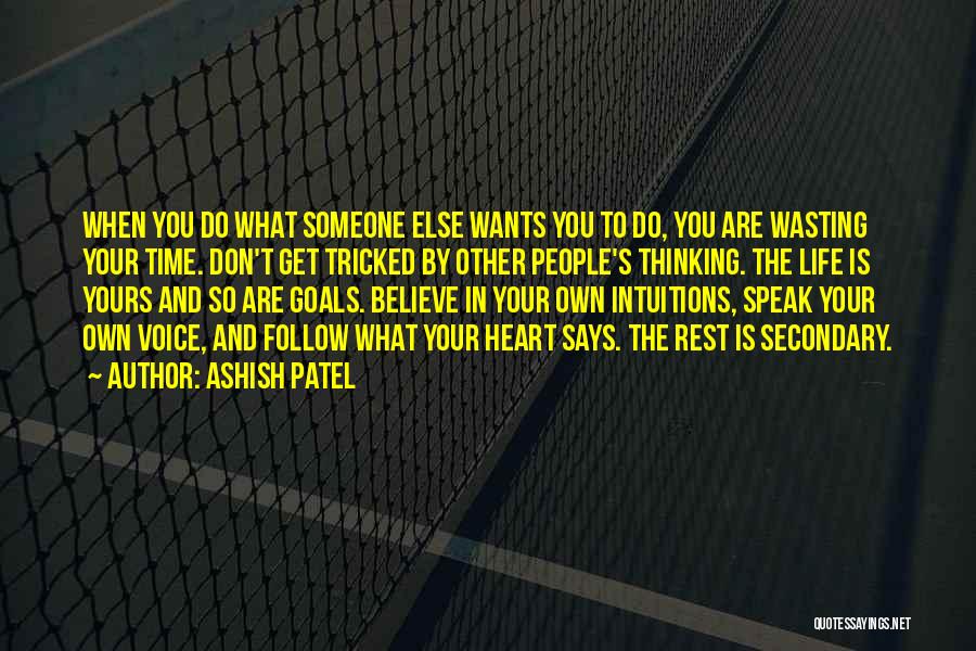 Ashish Patel Quotes: When You Do What Someone Else Wants You To Do, You Are Wasting Your Time. Don't Get Tricked By Other