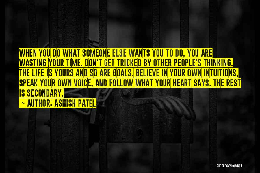 Ashish Patel Quotes: When You Do What Someone Else Wants You To Do, You Are Wasting Your Time. Don't Get Tricked By Other