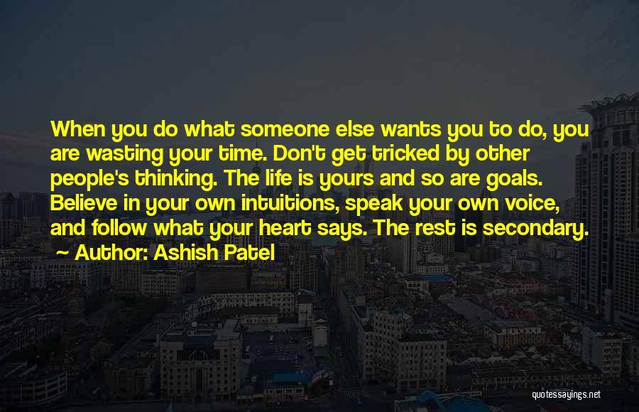 Ashish Patel Quotes: When You Do What Someone Else Wants You To Do, You Are Wasting Your Time. Don't Get Tricked By Other