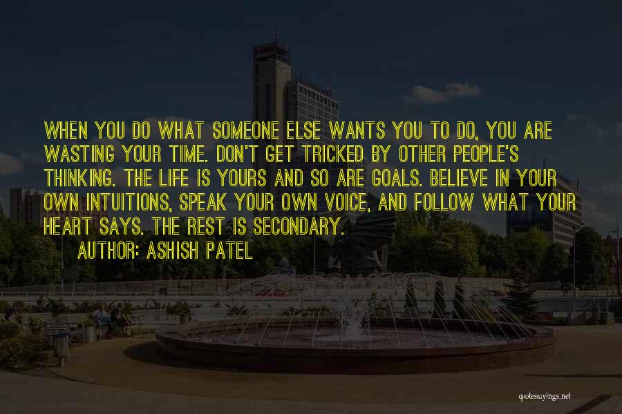 Ashish Patel Quotes: When You Do What Someone Else Wants You To Do, You Are Wasting Your Time. Don't Get Tricked By Other