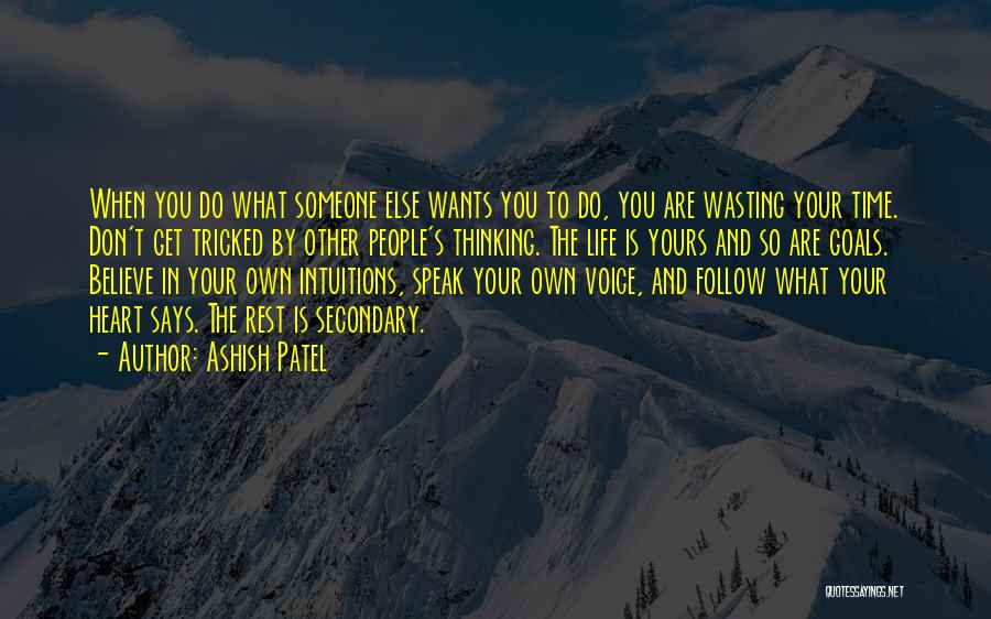 Ashish Patel Quotes: When You Do What Someone Else Wants You To Do, You Are Wasting Your Time. Don't Get Tricked By Other