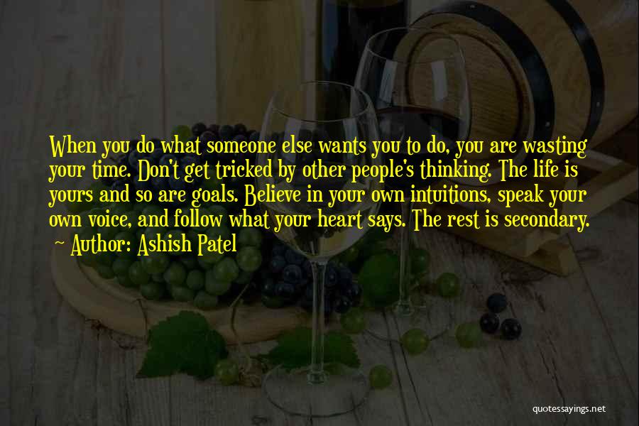 Ashish Patel Quotes: When You Do What Someone Else Wants You To Do, You Are Wasting Your Time. Don't Get Tricked By Other