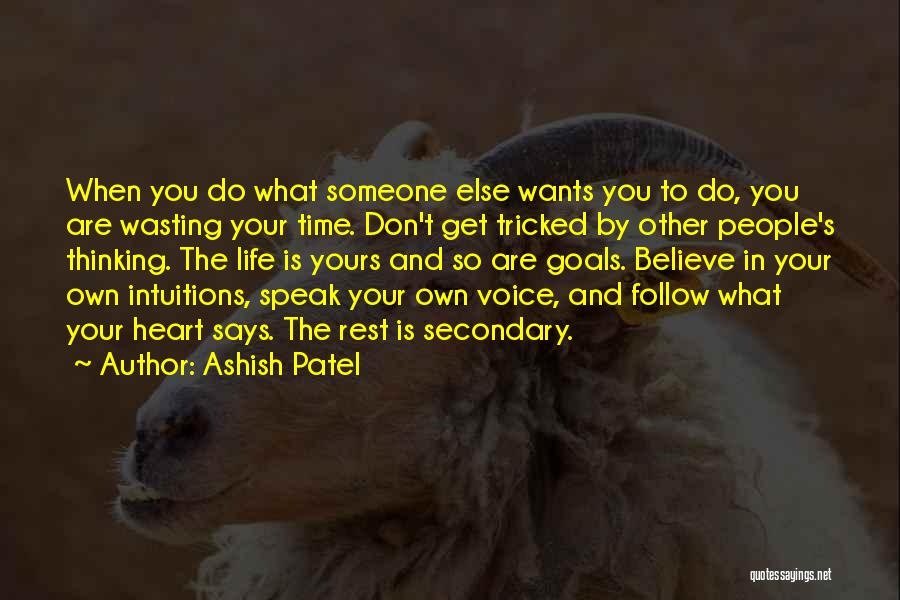 Ashish Patel Quotes: When You Do What Someone Else Wants You To Do, You Are Wasting Your Time. Don't Get Tricked By Other