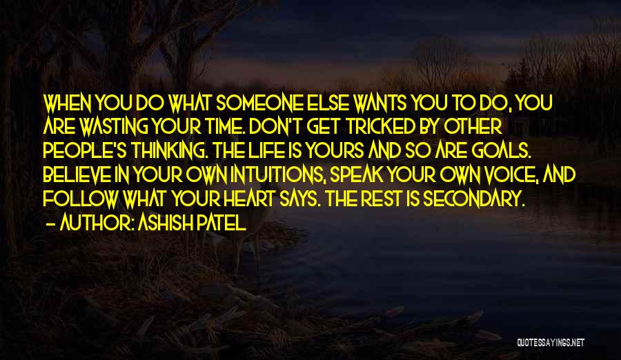 Ashish Patel Quotes: When You Do What Someone Else Wants You To Do, You Are Wasting Your Time. Don't Get Tricked By Other