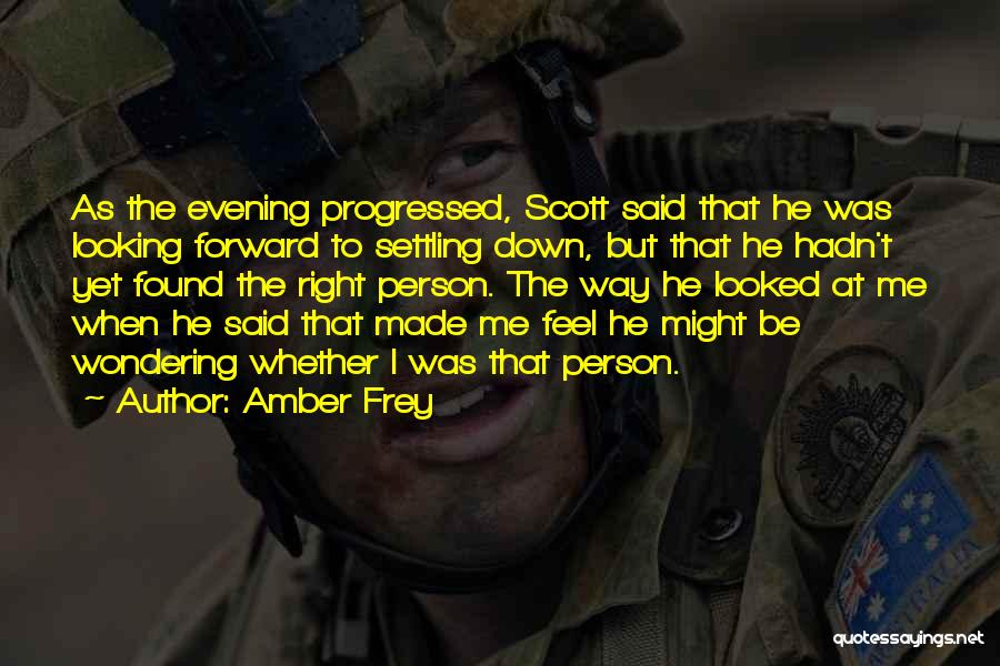 Amber Frey Quotes: As The Evening Progressed, Scott Said That He Was Looking Forward To Settling Down, But That He Hadn't Yet Found
