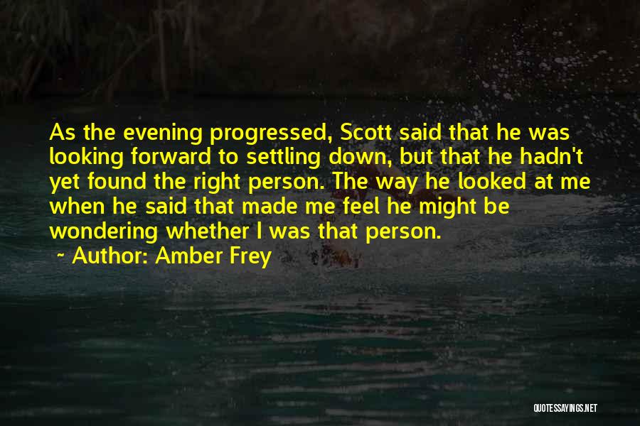 Amber Frey Quotes: As The Evening Progressed, Scott Said That He Was Looking Forward To Settling Down, But That He Hadn't Yet Found