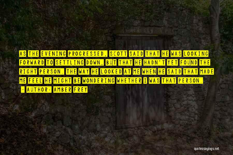 Amber Frey Quotes: As The Evening Progressed, Scott Said That He Was Looking Forward To Settling Down, But That He Hadn't Yet Found