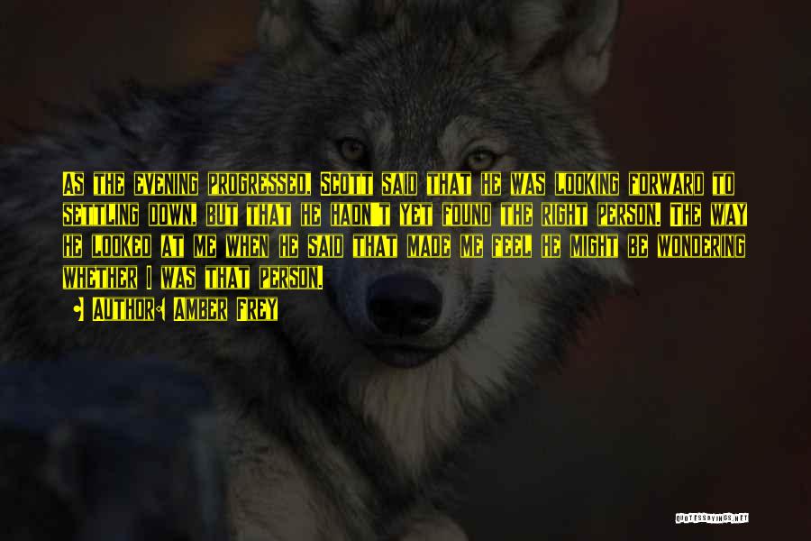 Amber Frey Quotes: As The Evening Progressed, Scott Said That He Was Looking Forward To Settling Down, But That He Hadn't Yet Found