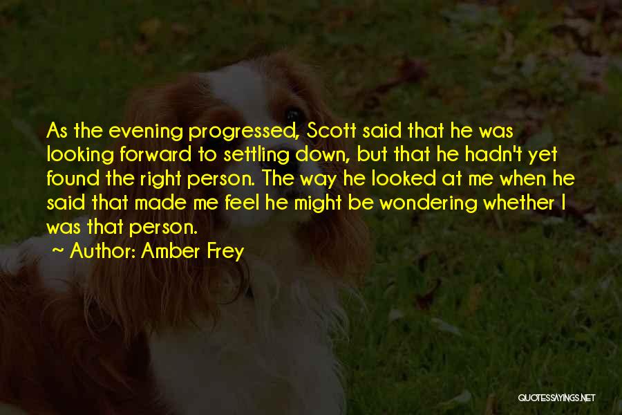 Amber Frey Quotes: As The Evening Progressed, Scott Said That He Was Looking Forward To Settling Down, But That He Hadn't Yet Found