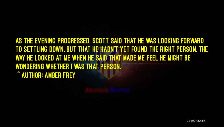 Amber Frey Quotes: As The Evening Progressed, Scott Said That He Was Looking Forward To Settling Down, But That He Hadn't Yet Found