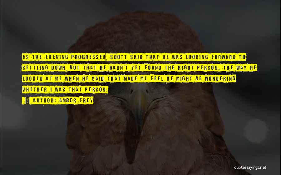 Amber Frey Quotes: As The Evening Progressed, Scott Said That He Was Looking Forward To Settling Down, But That He Hadn't Yet Found