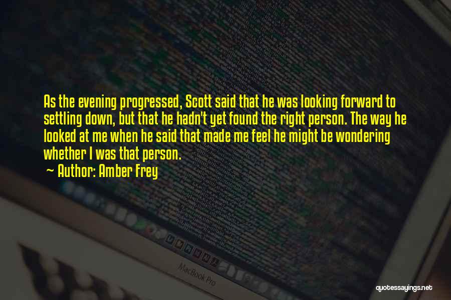 Amber Frey Quotes: As The Evening Progressed, Scott Said That He Was Looking Forward To Settling Down, But That He Hadn't Yet Found