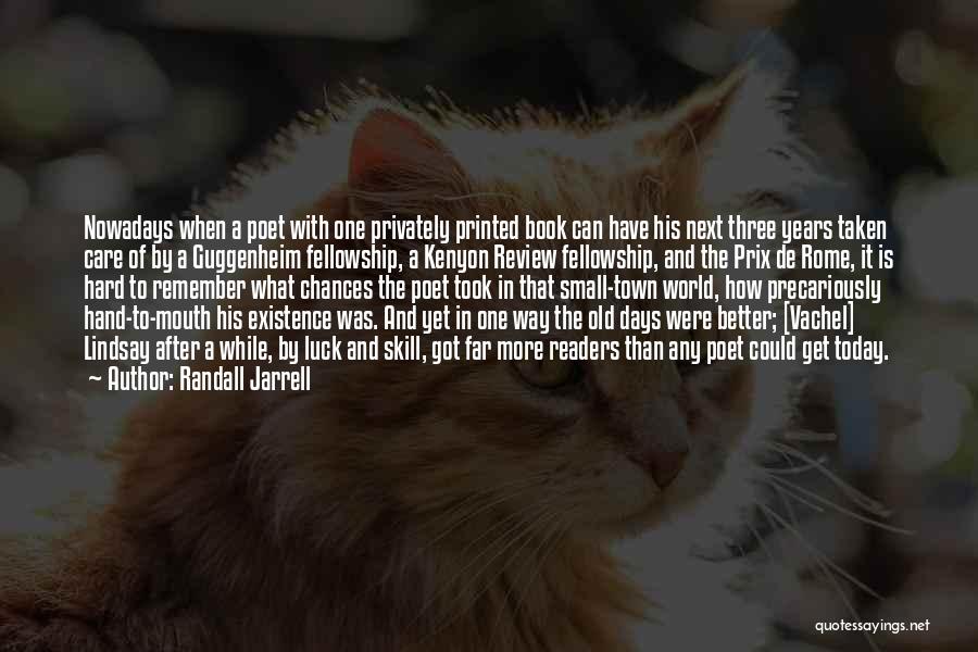 Randall Jarrell Quotes: Nowadays When A Poet With One Privately Printed Book Can Have His Next Three Years Taken Care Of By A
