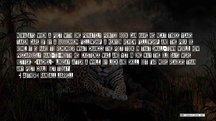 Randall Jarrell Quotes: Nowadays When A Poet With One Privately Printed Book Can Have His Next Three Years Taken Care Of By A