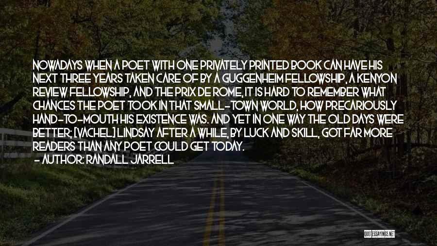 Randall Jarrell Quotes: Nowadays When A Poet With One Privately Printed Book Can Have His Next Three Years Taken Care Of By A