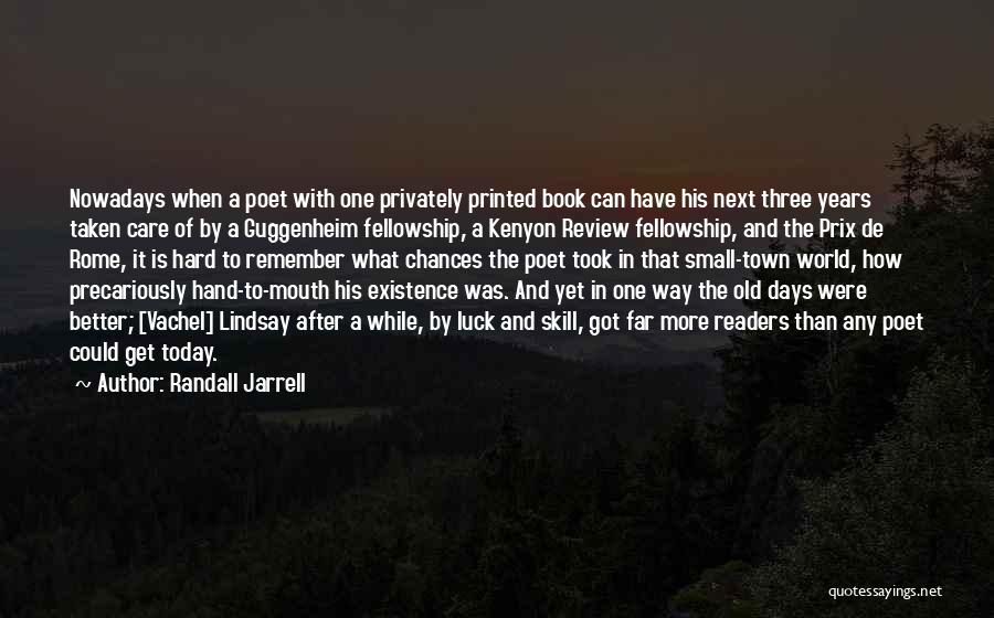 Randall Jarrell Quotes: Nowadays When A Poet With One Privately Printed Book Can Have His Next Three Years Taken Care Of By A