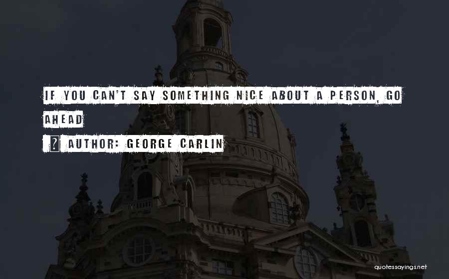George Carlin Quotes: If You Can't Say Something Nice About A Person, Go Ahead