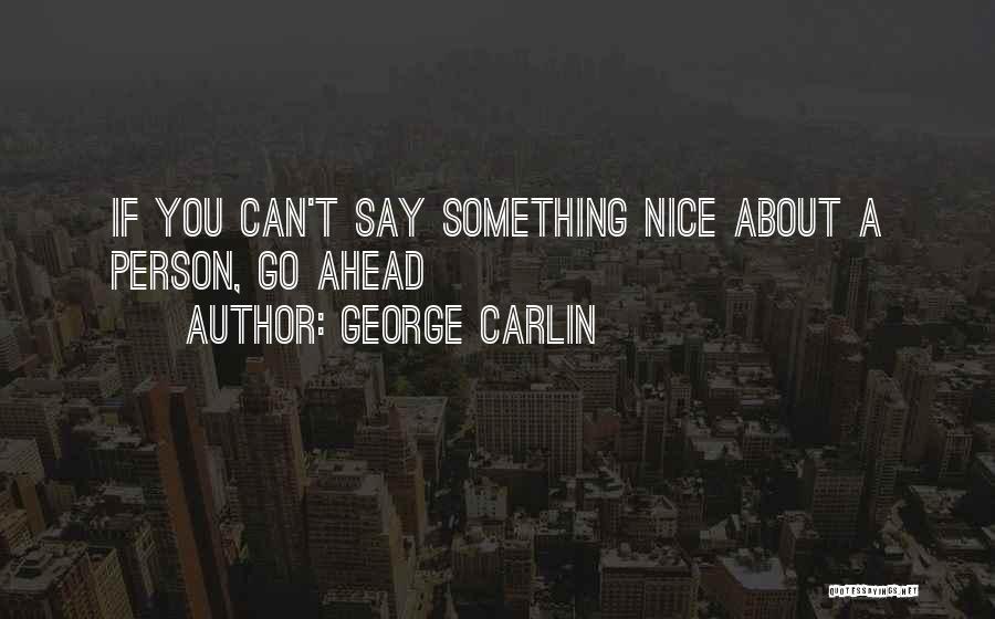 George Carlin Quotes: If You Can't Say Something Nice About A Person, Go Ahead