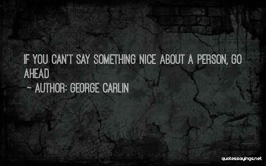 George Carlin Quotes: If You Can't Say Something Nice About A Person, Go Ahead