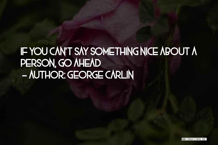 George Carlin Quotes: If You Can't Say Something Nice About A Person, Go Ahead