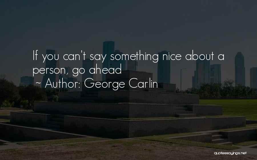 George Carlin Quotes: If You Can't Say Something Nice About A Person, Go Ahead