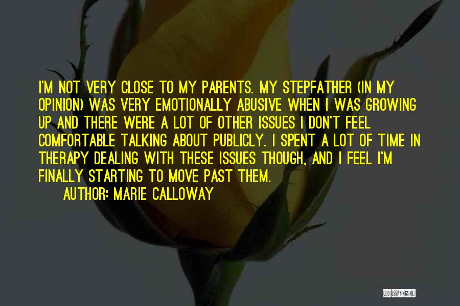 Marie Calloway Quotes: I'm Not Very Close To My Parents. My Stepfather (in My Opinion) Was Very Emotionally Abusive When I Was Growing