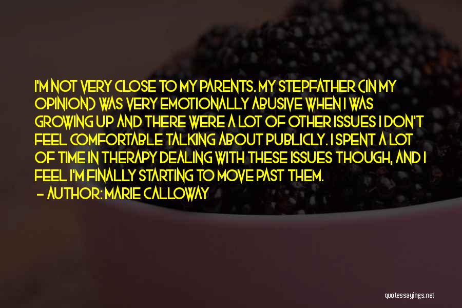 Marie Calloway Quotes: I'm Not Very Close To My Parents. My Stepfather (in My Opinion) Was Very Emotionally Abusive When I Was Growing