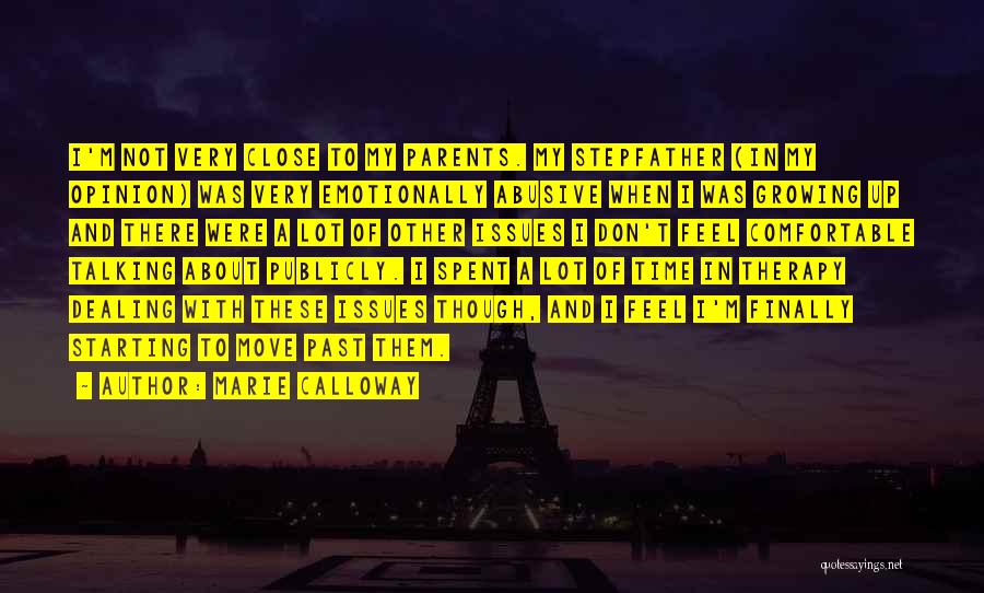 Marie Calloway Quotes: I'm Not Very Close To My Parents. My Stepfather (in My Opinion) Was Very Emotionally Abusive When I Was Growing