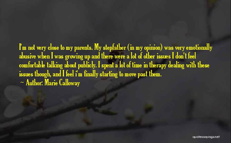 Marie Calloway Quotes: I'm Not Very Close To My Parents. My Stepfather (in My Opinion) Was Very Emotionally Abusive When I Was Growing