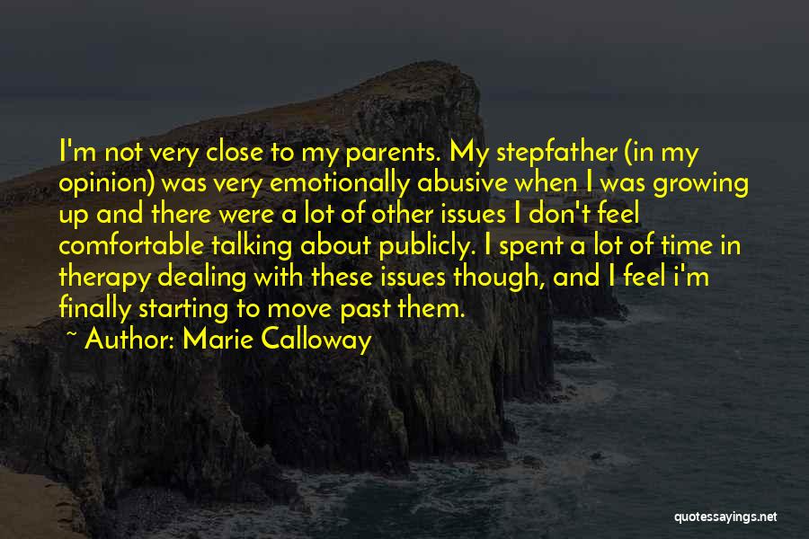 Marie Calloway Quotes: I'm Not Very Close To My Parents. My Stepfather (in My Opinion) Was Very Emotionally Abusive When I Was Growing