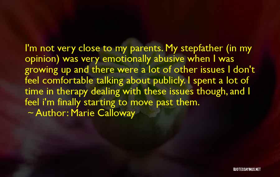 Marie Calloway Quotes: I'm Not Very Close To My Parents. My Stepfather (in My Opinion) Was Very Emotionally Abusive When I Was Growing