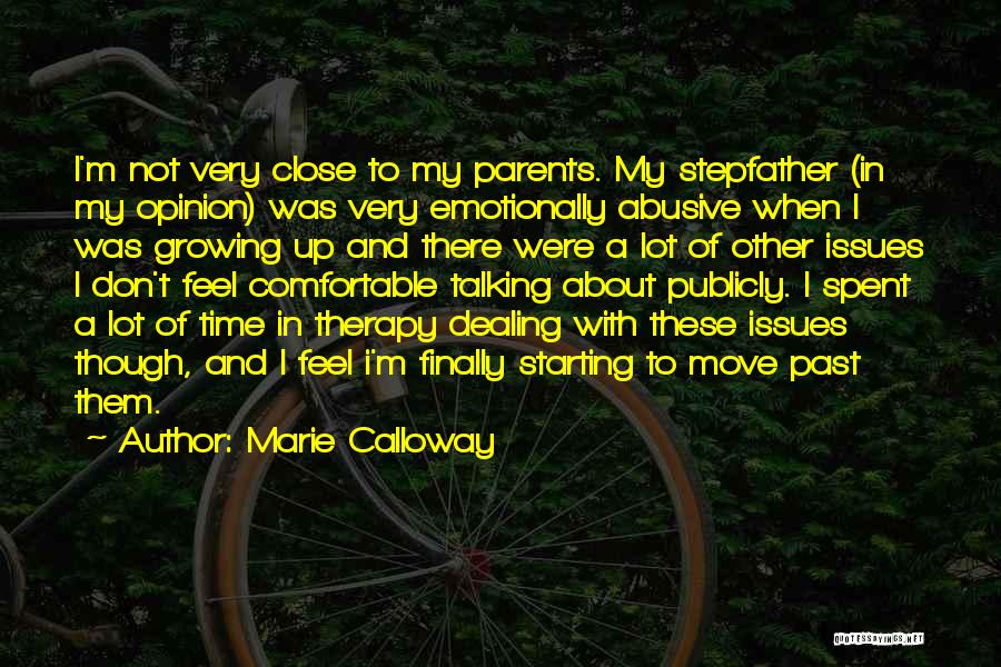 Marie Calloway Quotes: I'm Not Very Close To My Parents. My Stepfather (in My Opinion) Was Very Emotionally Abusive When I Was Growing